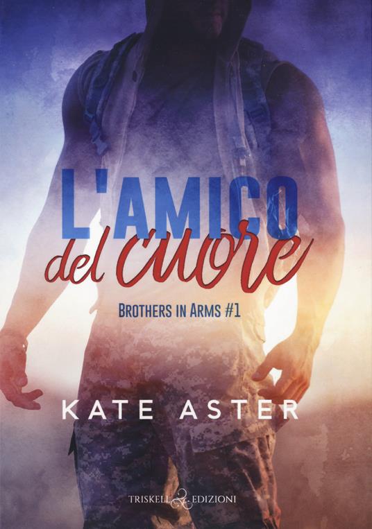 L'amico del cuore. Brothers in arms. Vol. 1 - Kate Aster - copertina