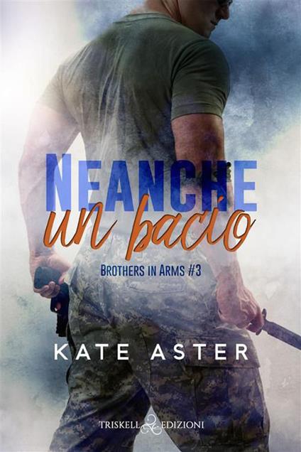 Neanche un bacio. Brothers in arms. Vol. 3 - Kate Aster - copertina
