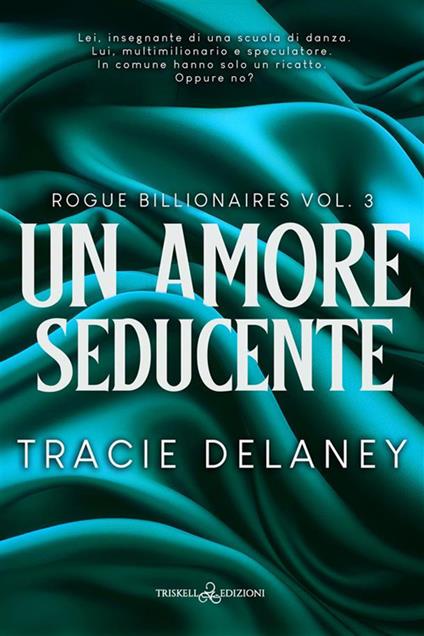 Un amore seducente. Rogue billionaires. Vol. 3 - Tracie Delaney - copertina