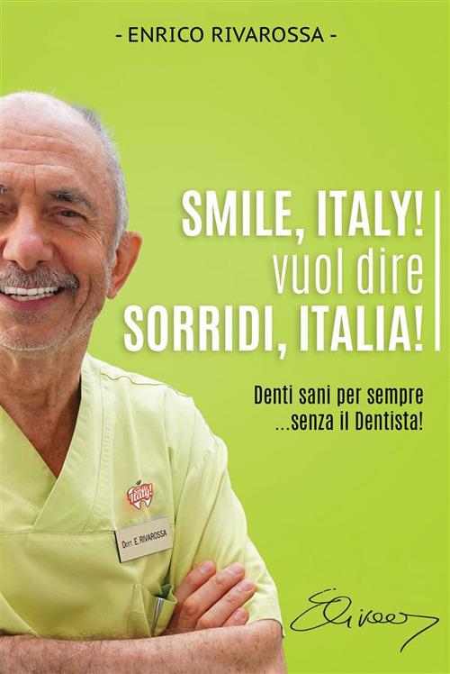 Smile, Italy! vuol dire Sorridi, Italia!. Denti sani per sempre... senza il dentista! - Enrico Rivarossa - ebook