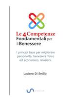 Le 4 competenze fondamentali per il benessere. I principi base per migliorare la personalità, le relazioni, il benessere fisico ed economico