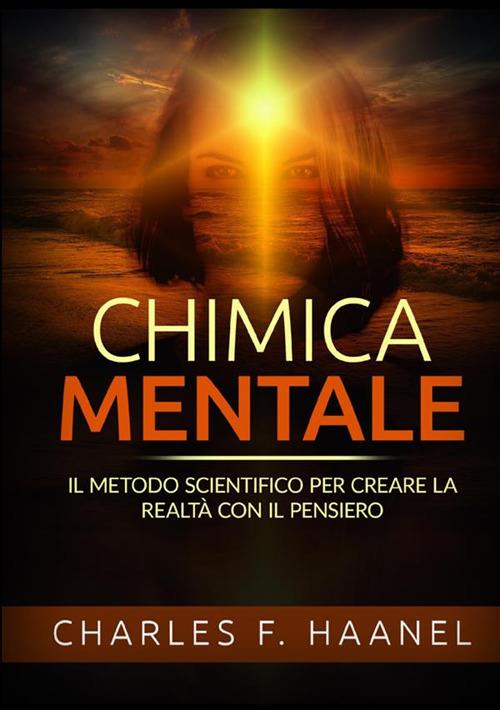 Chimica mentale. Il metodo scientifico per creare la realtà con il pensiero - Charles Haanel - copertina