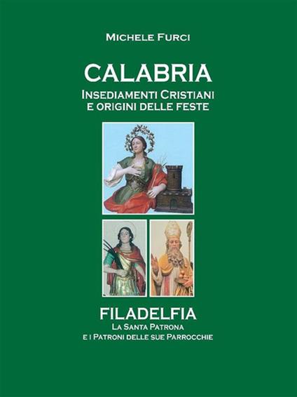 Calabria. Insediamenti cristiani e origini delle feste. Filadelfia, la santa patrona e i patroni delle sue parrocchie - Michele Furci - ebook