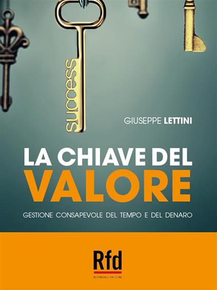 La chiave del valore. Gestione consapevole del tempo e del denaro - Giuseppe Lettini - ebook