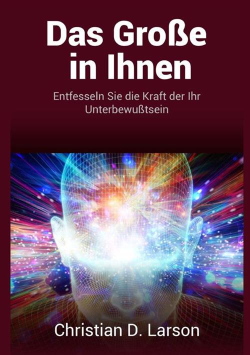 Das grosse in ihnen. Entfesseln sie die kraft der ihr unterbewußtsein - Christian D. Larson - copertina