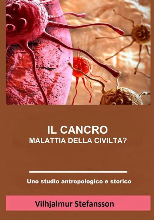 Il cancro. Malattia della civiltà? - Vilhjalmur Stefansson - copertina