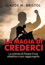 La magia di crederci. La scienza di fissare il tuo obiettivo e poi raggiungerlo