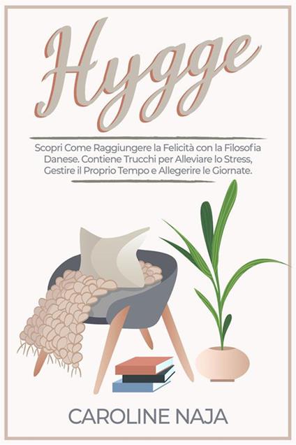 Hygge. Scopri come raggiungere la felicità con la filosofia danese - Caroline Naja - ebook