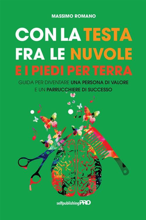 Con la testa fra le nuvole e i piedi per terra. Guida per diventare una persona di valore e un parrucchiere di successo - Massimo Romano - copertina