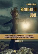 Sentieri di luce. Il segreto di una vita felice e appagante. Itinerari di crescita spirituale e personale. Vol. 1