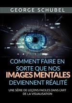 Comment faire en sorte que nos images mentales deviennent réalité. Une série de leçons faciles dans l'art de la visualisation