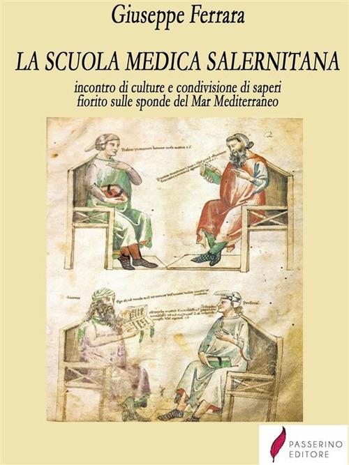 La scuola medica salernitana. Incontro di culture e condivisione di saperi fiorito sulle sponde del Mediterraneo - Giuseppe Ferrara - ebook
