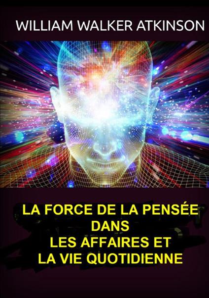 La force de la pensée dans les affaires et la vie quotidienne - William Walker Atkinson - copertina