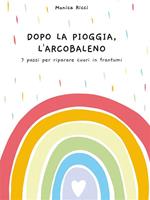 Dopo la pioggia, l'arcobaleno. 7 passi per riparare cuori in frantumi