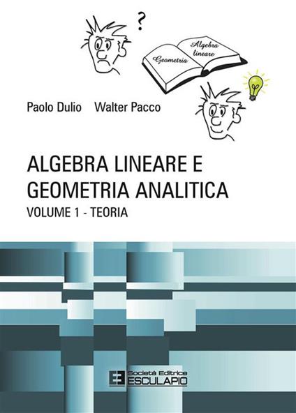 Algebra lineare e geometria analitica. Vol. 1 - Paolo Dulio,Walter Pacco - ebook