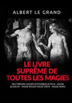 Le livre suprême de toutes les magies. Des trésors cachés accessibles à tous. Magie blanche, magie rouge, magie verte, magie noire