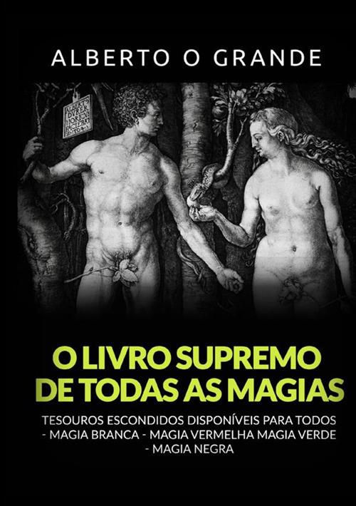 O livro supremo de todas as magias. Tesouros escondidos disponíveis para todos. Magia branca, magia vermelha, Magia verde, magia negra - Alberto Il Grande - copertina