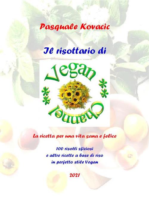 Il risottario di Vegan Channel. 100 risotti sfiziosi e altre ricette a base di riso in perfetto stile vegan - Pasquale Kovacic - ebook