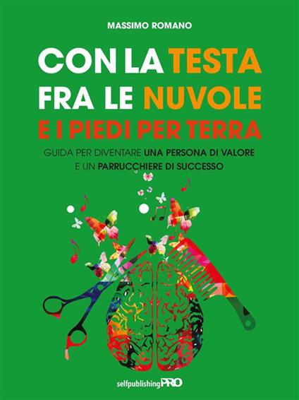 Con la testa fra le nuvole e i piedi per terra. Guida per diventare una persona di valore e un parrucchiere di successo - Massimo Romano - ebook