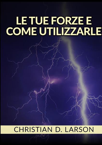 Le tue forze e come utilizzarle - Christian D. Larson - copertina