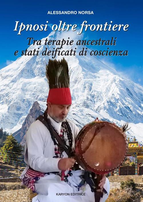 Ipnosi oltre frontiere. Tra terapie ancestrali e stati deificati di coscienza - Alessandro Norsa - copertina