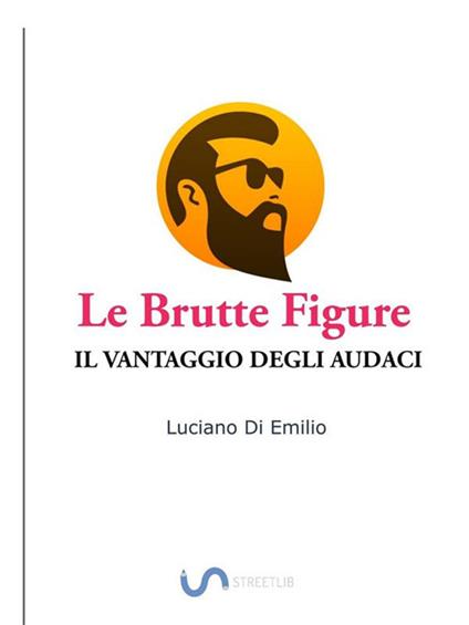 Le brutte figure. Il vantaggio degli audaci - Luciano Di Emilio - ebook