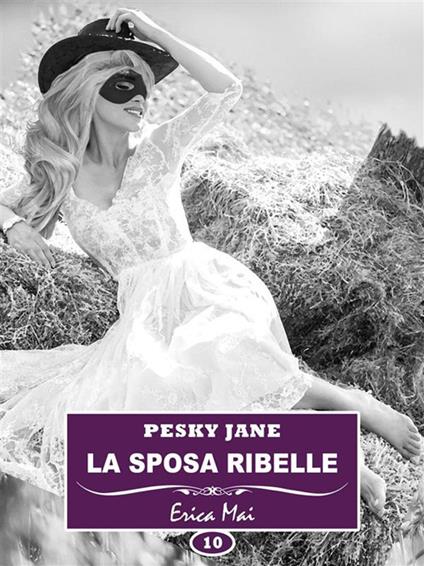 Pesky Jane. La sposa ribelle. Vol. 10 - Erica Mai - ebook