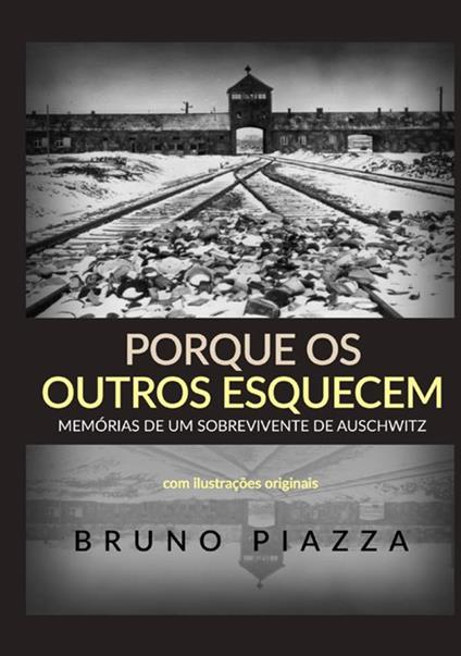 Porque os outros esquecem. Memórias de um sobrevivente de Auschwitz - Bruno Piazza - copertina