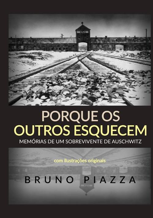 Porque os outros esquecem. Memórias de um sobrevivente de Auschwitz - Bruno Piazza - copertina