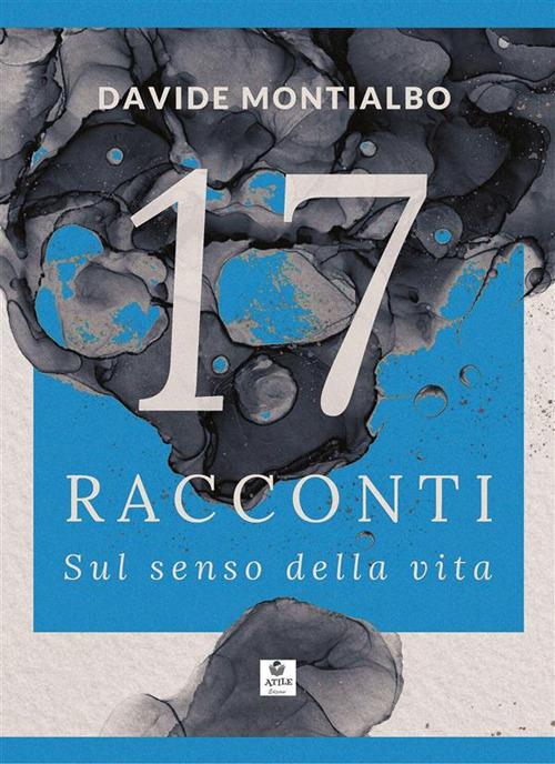 17 racconti sul senso della vita - Davide Montialbo - ebook