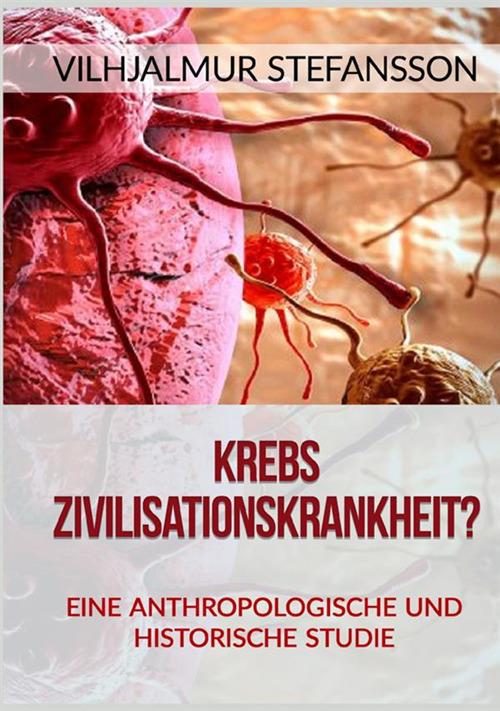 Krebs. Zivilisationskrankheit? Eine anthropologische und historische Studie - Vilhjálmur Stefánsson - copertina