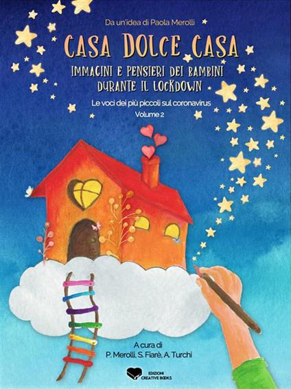 Casa dolce casa: immagini e pensieri dei bambini durante il lockdown - Volume 2. Le voci dei più piccoli sul coronavirus - Stefania Fiarè,Paola Merolli,Alessandra Turchi - ebook