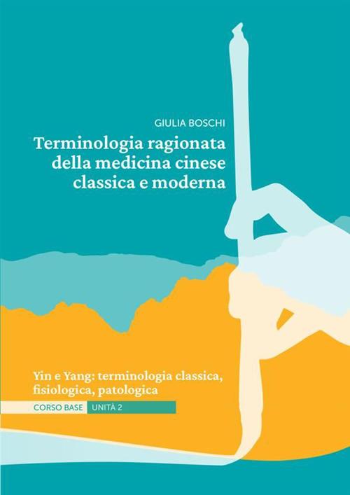 Terminologia ragionata della medicina cinese classica e moderna Unità 2. Yin e Yang: terminologia classica, fisiologica, patologica - Giulia Boschi - copertina