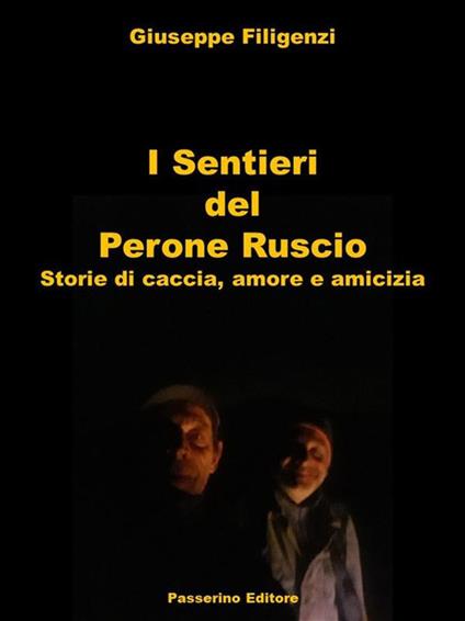 I sentieri del Perone Ruscio. Storie di caccia, amore e amicizia - Giuseppe Filigenzi - ebook