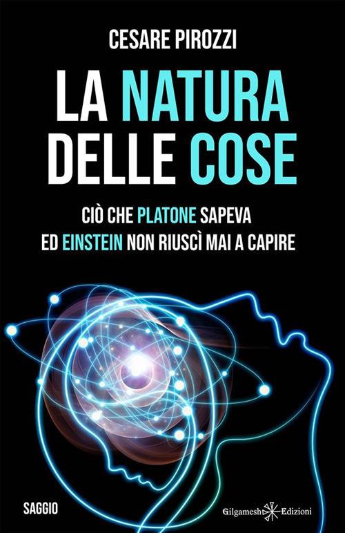 La natura delle cose. Ciò che Platone sapeva ed Einstein non riuscì mai a capire - Cesare Pirozzi - ebook