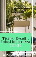 Tisane, decotti e infusi in terrazza. Ricette