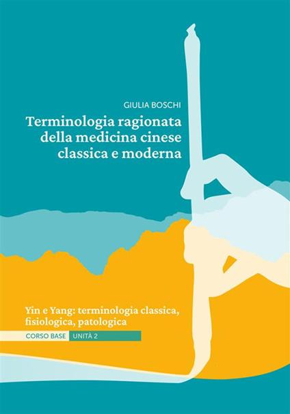 Terminologia ragionata della medicina cinese classica e moderna Unità 2. Yin e Yang: terminologia classica, fisiologica, patologica - Giulia Boschi - ebook