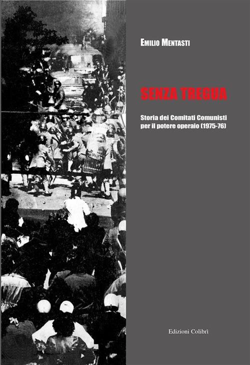 Senza tregua. Storia dei Comitati comunisti per il potere operaio (1975-1976) - Emilio Mentasti - ebook