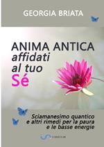 Anima antica affidati al tuo sé. Sciamanesimo quantico e altri rimedi per la paura e le basse energie