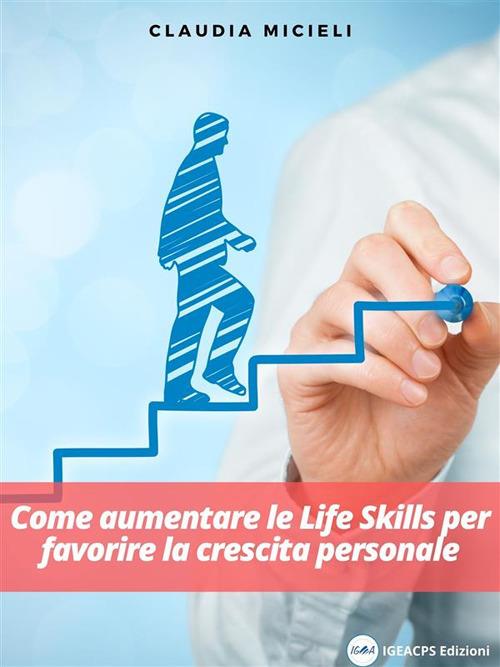 Come aumentare le life skills per favorire la crescita personale - Claudia Micieli - ebook