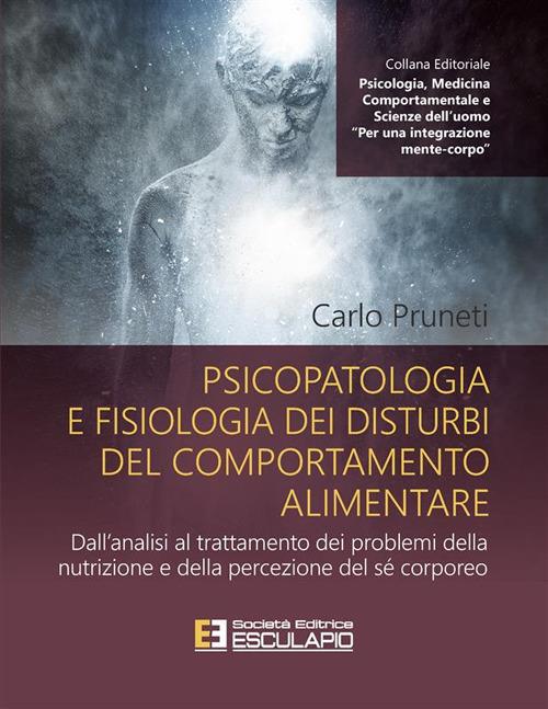 Psicopatologia e fisiologia dei disturbi del comportamento alimentare. Dall'analisi al trattamento dei problemi della nutrizione e della percezione del sé corporeo - Carlo Pruneti - ebook