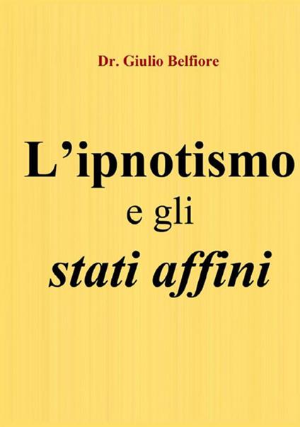 L'ipnotismo e gli stati affini. Un viaggio tra scienza, magia e religione - Giulio Belfiore - copertina