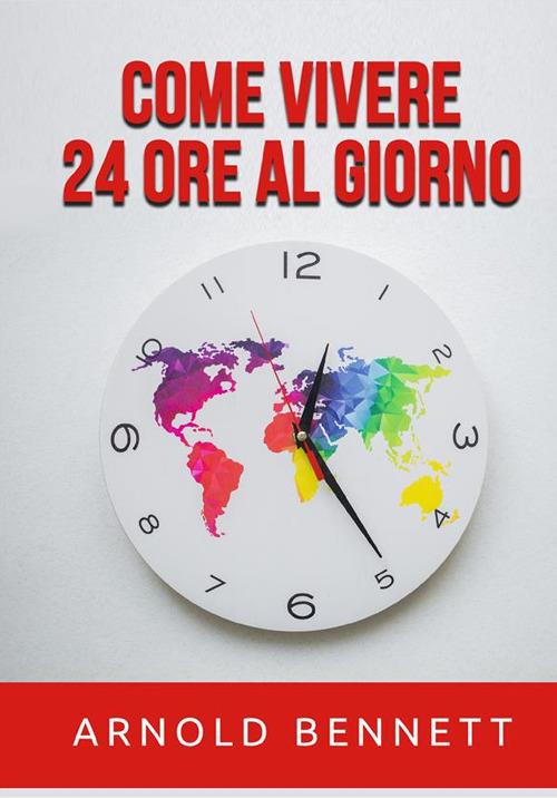 Come vivere 24 ore al giorno - Arnold Bennett - copertina