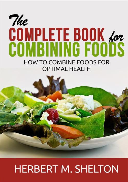 The complete book for combining foods. How to combine foods for optimal health - Herbert M. Shelton - copertina