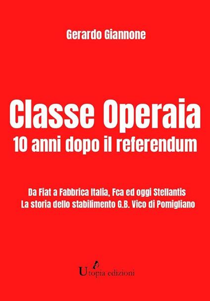 Classe operaia. 10 anni dopo il referendum. Da Fiat a Fabbrica Italia, FCA ed oggi Stellantis. La storia dello stabilimento G.B. Vico di Pomigliano - Gerardo Giannone - ebook