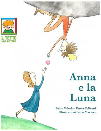 Anna e la luna - Ettore Felicetti,Fabio Valerio,Fabio Macioce - ebook