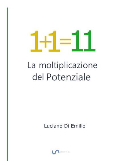 1+1=11. La moltiplicazione del potenziale - Luciano Di Emilio - ebook