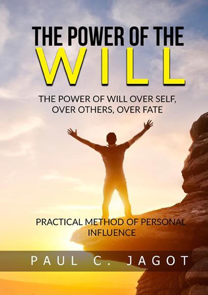 The power of the will. Over self, over others, over fate. Practical method of personal influence - Paul-Clément Jagot - copertina