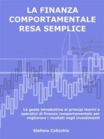 La finanza comportamentale resa semplice. La guida introduttiva ai principi teorici e operativi di finanza comportamentale per migliorare i risultati negli investimenti