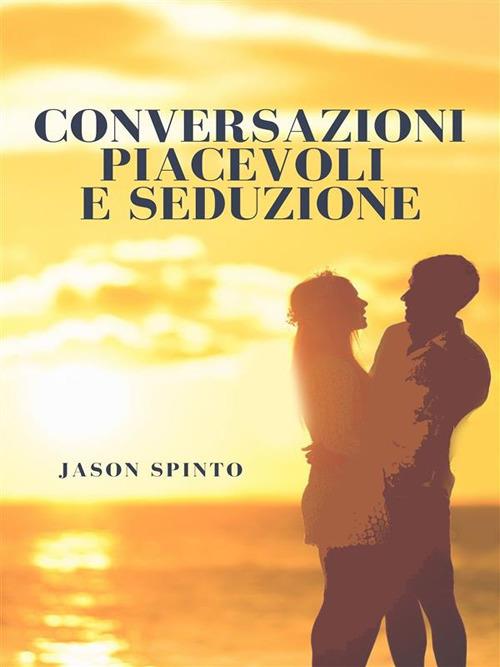 Conversazioni piacevoli e seduzione - Jason Spinto - ebook